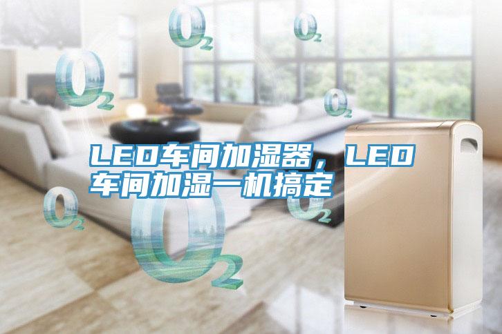 LED车间加湿器，LED车间加湿一机搞定