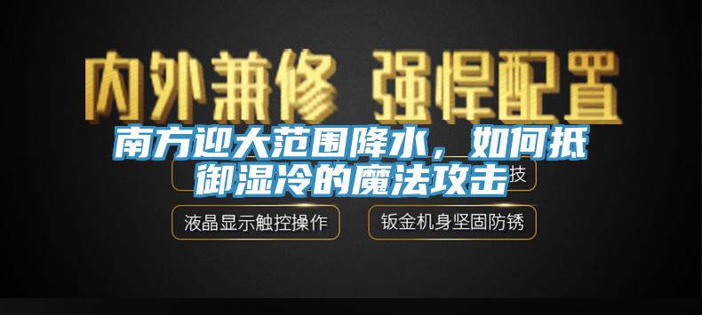 南方迎大范围降水，如何抵御湿冷的魔法攻击