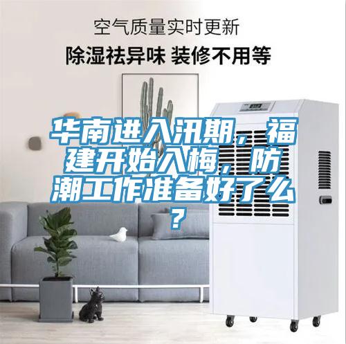 华南进入汛期，福建开始入梅，防潮工作准备好了么？