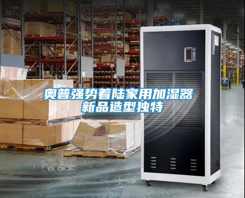 奥普强势着陆家用加湿器 新品造型独特