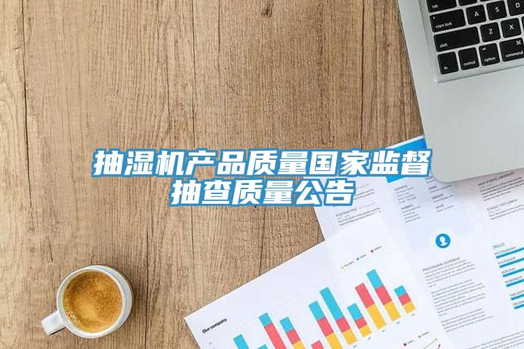 抽湿机产品质量国家监督抽查质量公告