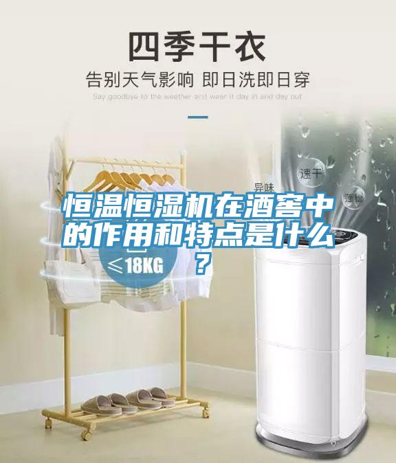 恒温恒湿机在酒窖中的作用和特点是什么？