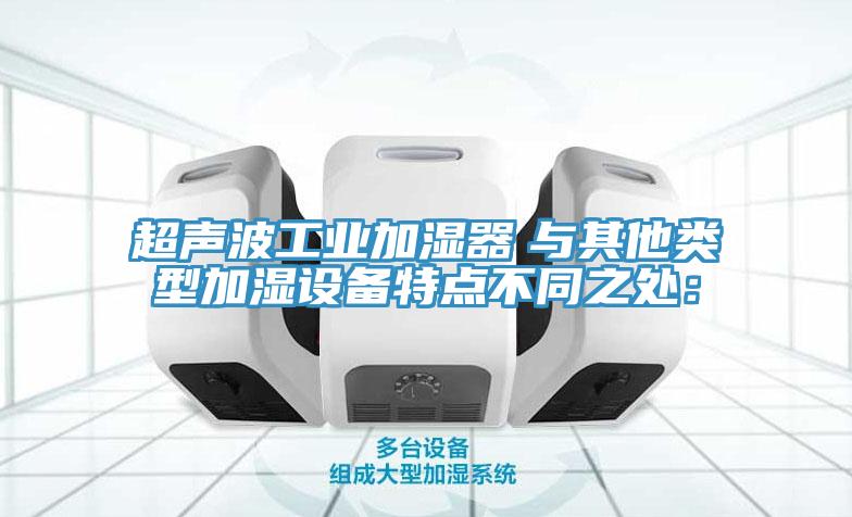 超声波工业加湿器　与其他类型加湿设备特点不同之处：