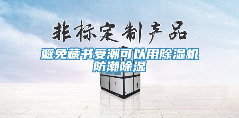 避免藏书受潮可以用91香蕉视频下载网站防潮除湿