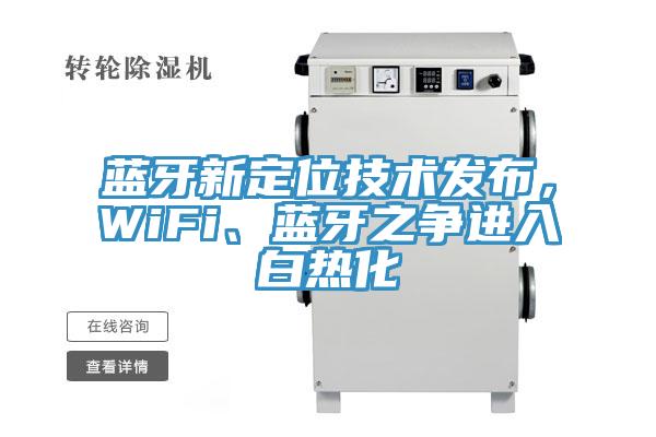 蓝牙新定位技术发布，WiFi、蓝牙之争进入白热化