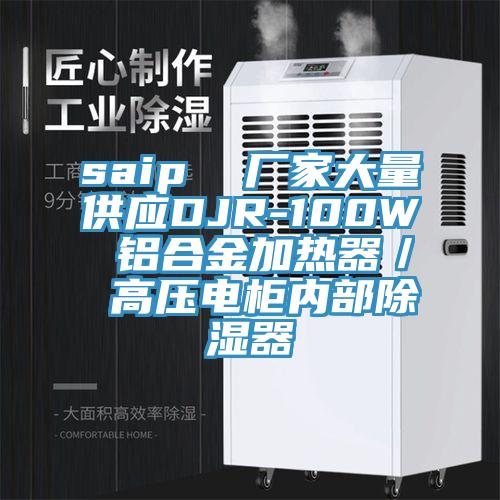 saip  厂家大量供应DJR-100W 铝合金加热器／ 高压电柜内部除湿器