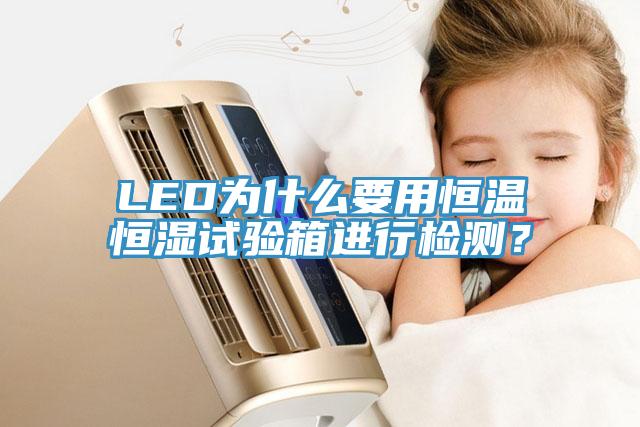 LED为什么要用恒温恒湿试验箱进行检测？