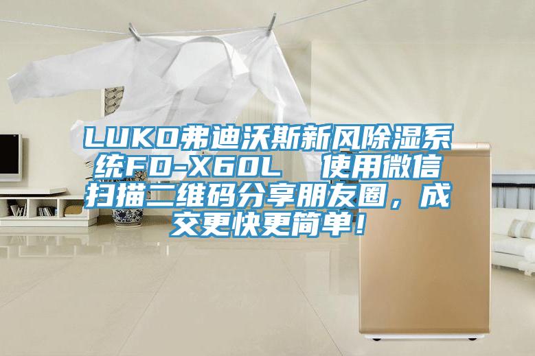 LUKO弗迪沃斯新风除湿系统FD-X60L  使用微信扫描二维码分享朋友圈，成交更快更简单！