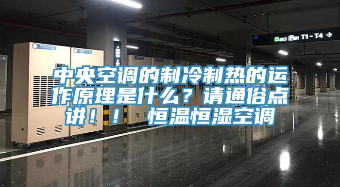 中央空调的制冷制热的运作原理是什么？请通俗点讲！！ 恒温恒湿空调