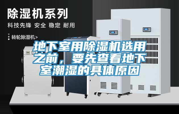 地下室用91香蕉视频下载网站选用之前，要先查看地下室潮湿的具体原因