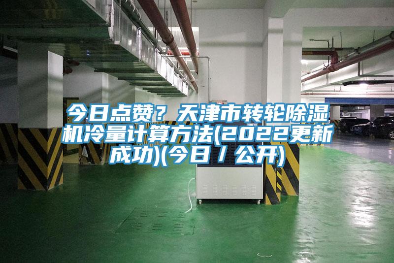 今日点赞？天津市转轮91香蕉视频下载网站冷量计算方法(2022更新成功)(今日／公开)