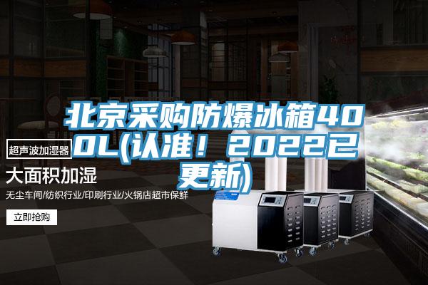 北京采购防爆冰箱400L(认准！2022已更新)