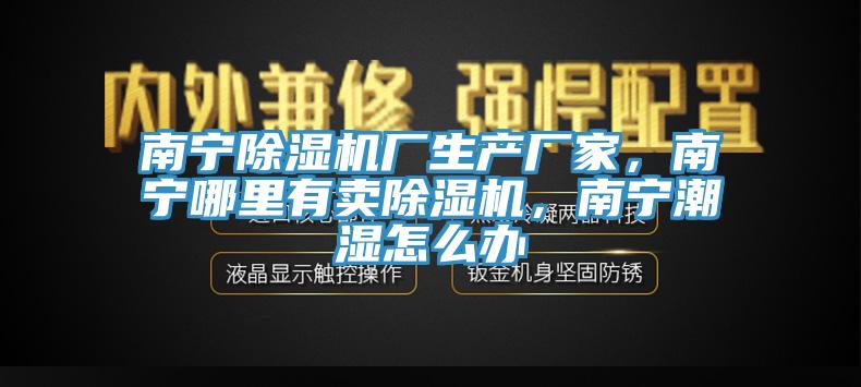 南宁91香蕉视频下载网站厂生产厂家，南宁哪里有卖91香蕉视频下载网站，南宁潮湿怎么办