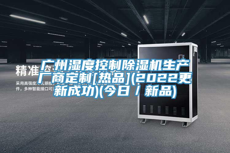 广州湿度控制91香蕉视频下载网站生产厂商定制[热品](2022更新成功)(今日／新品)