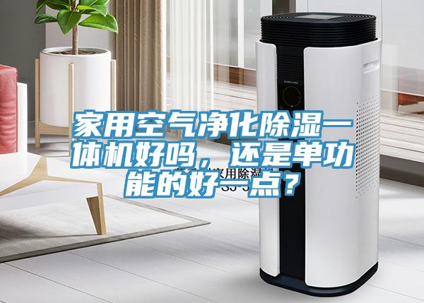 家用空气净化除湿一体机好吗，还是单功能的好一点？