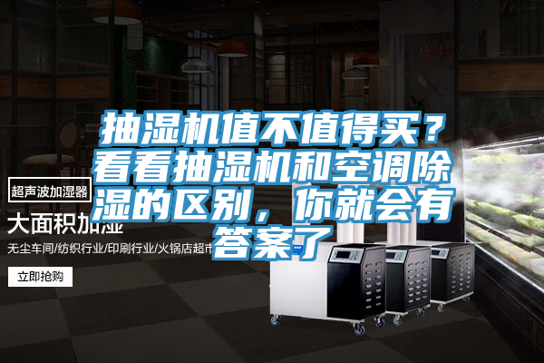 抽湿机值不值得买？看看抽湿机和空调除湿的区别，你就会有答案了