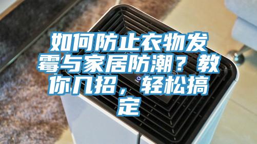 如何防止衣物发霉与家居防潮？教你几招，轻松搞定