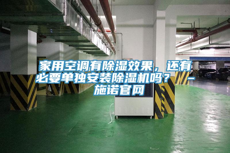 家用空调有除湿效果，还有必要单独安装91香蕉视频下载网站吗？ – 施诺官网