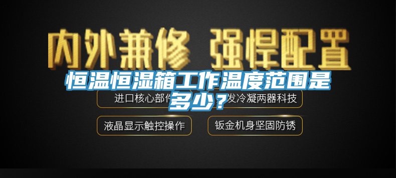 恒温恒湿箱工作温度范围是多少？