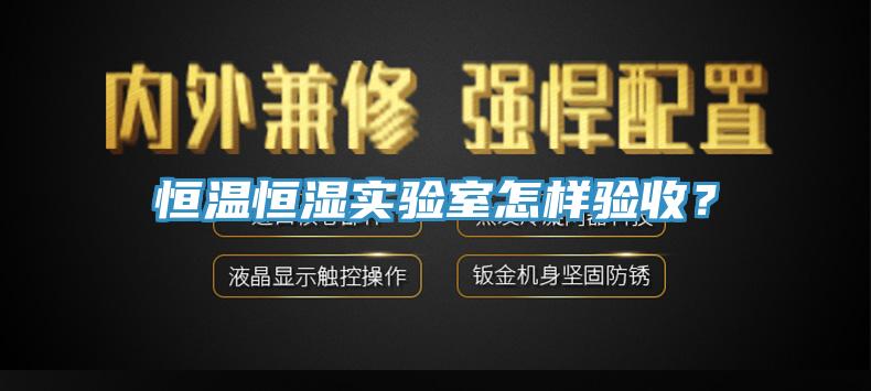 恒温恒湿实验室怎样验收？