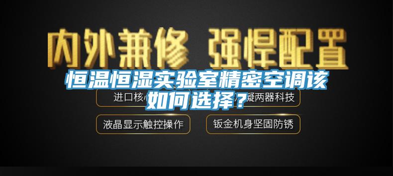 恒温恒湿实验室精密空调该如何选择？