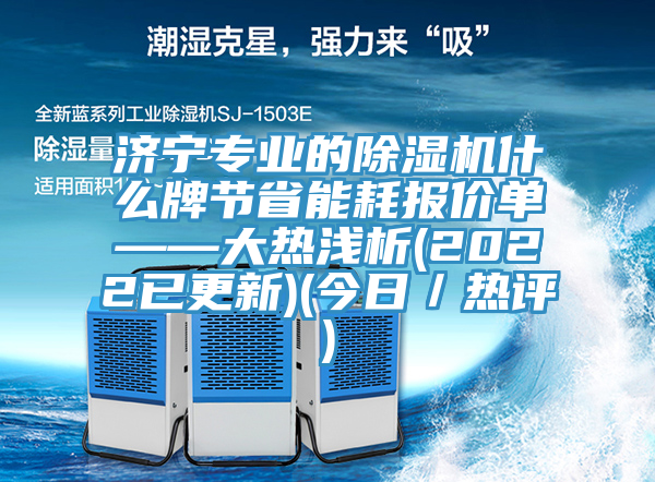 济宁专业的91香蕉视频下载网站什么牌节省能耗报价单——大热浅析(2022已更新)(今日／热评)