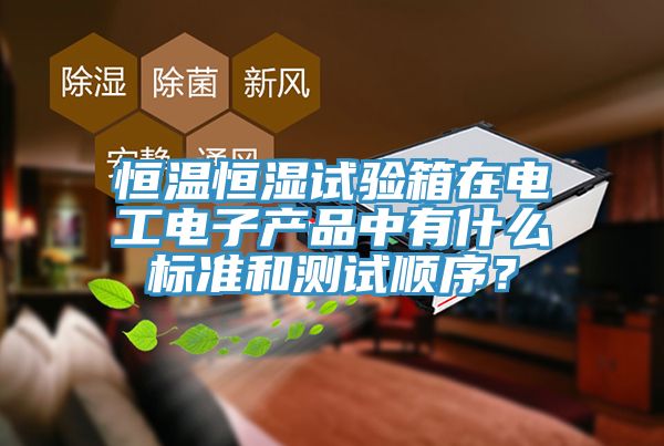 恒温恒湿试验箱在电工电子产品中有什么标准和测试顺序？