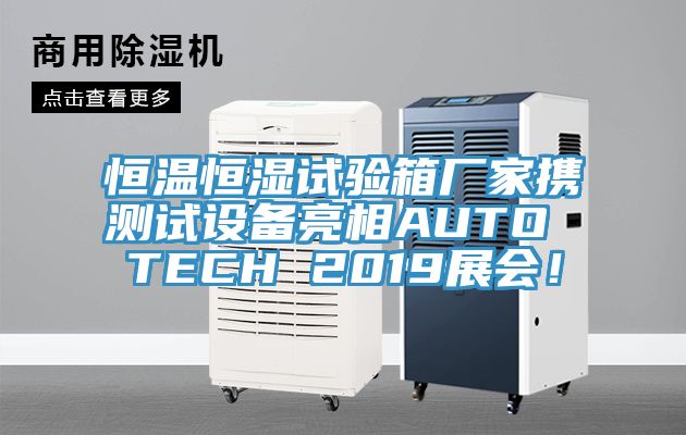 恒温恒湿试验箱厂家携测试设备亮相AUTO TECH 2019展会！