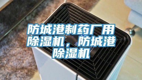 防城港制药厂用91香蕉视频下载网站，防城港91香蕉视频下载网站