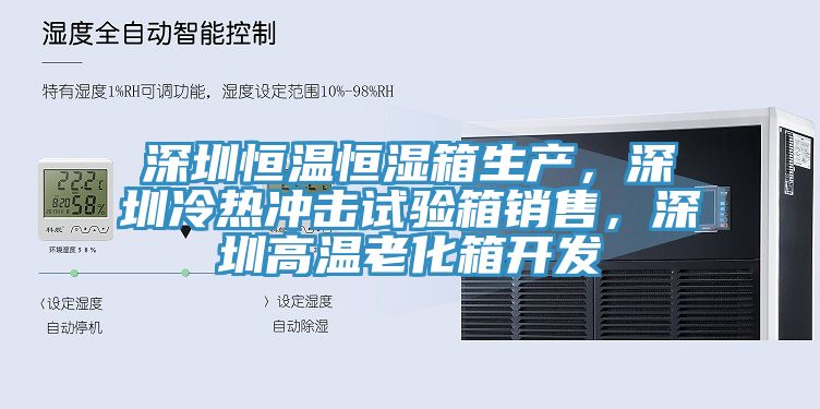 深圳恒温恒湿箱生产，深圳冷热冲击试验箱销售，深圳高温老化箱开发