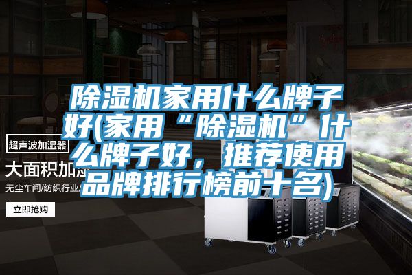 91香蕉视频下载网站家用什么牌子好(家用“91香蕉视频下载网站”什么牌子好，推荐使用品牌排行榜前十名)