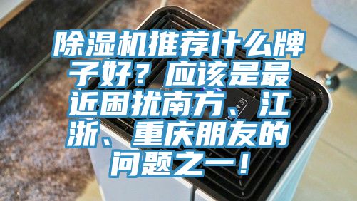 91香蕉视频下载网站推荐什么牌子好？应该是最近困扰南方、江浙、重庆朋友的问题之一！